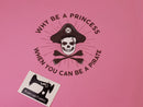 Why Be a Princess, Be a Pirate - PINK - Panels On Demand
