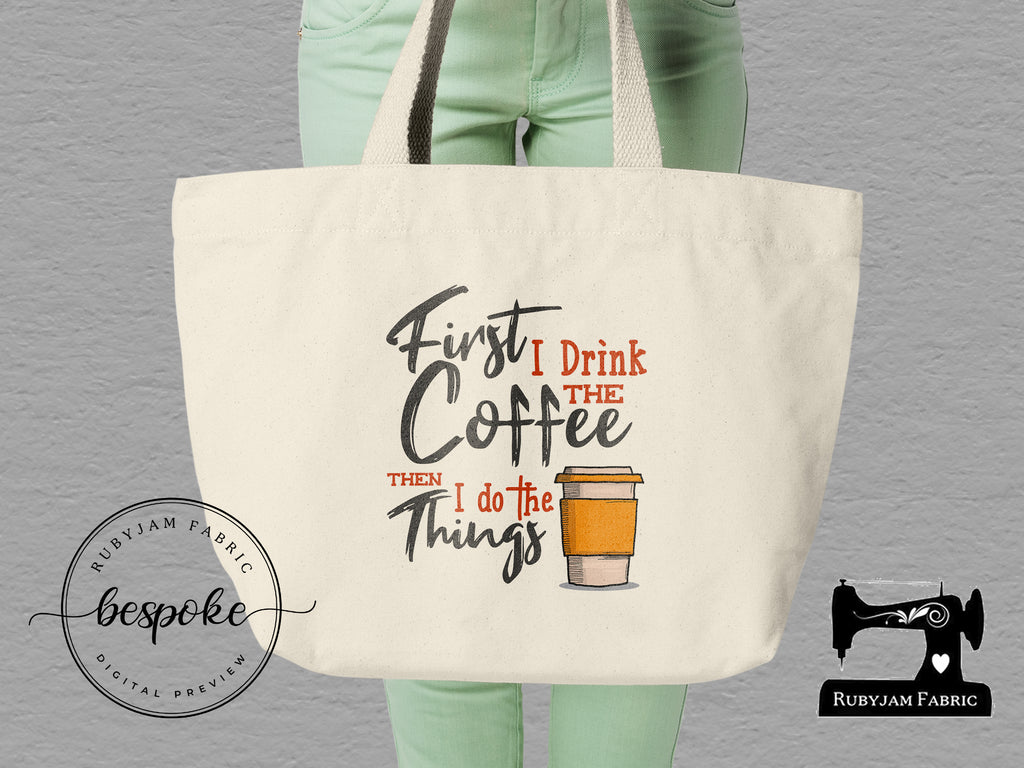 First I Drink The Coffee Tote Bag Bespoke – Rubyjam Fabric