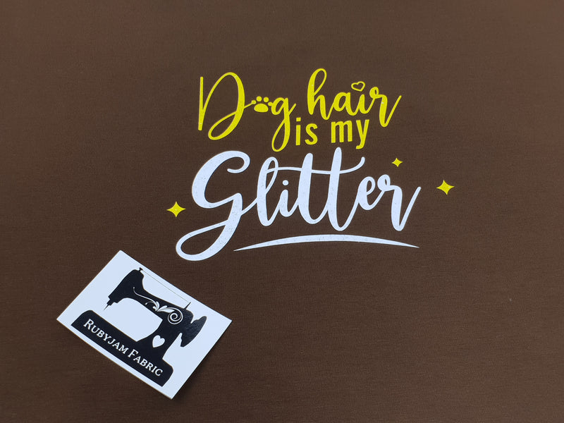 Dog Hair Is My Glitter - BROWN - Panels On Demand