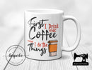 First I Drink The Coffee, Then I Do The Things - Mug - Bespoke
