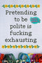 Pretending To Be Polite Is F***ing Exhausting - Cross Stitch Pattern - Kitsch Stitch Studio