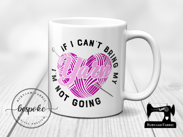 If I Can't Bring My Yarn I'm Not Going - Mug - Bespoke