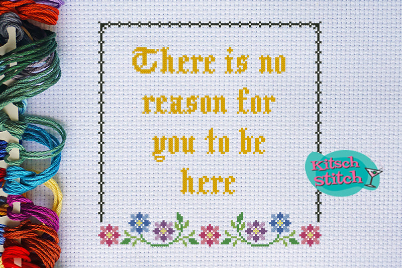 There Is No Reason For You To Be Here - Cross Stitch Pattern - Kitsch Stitch Studio