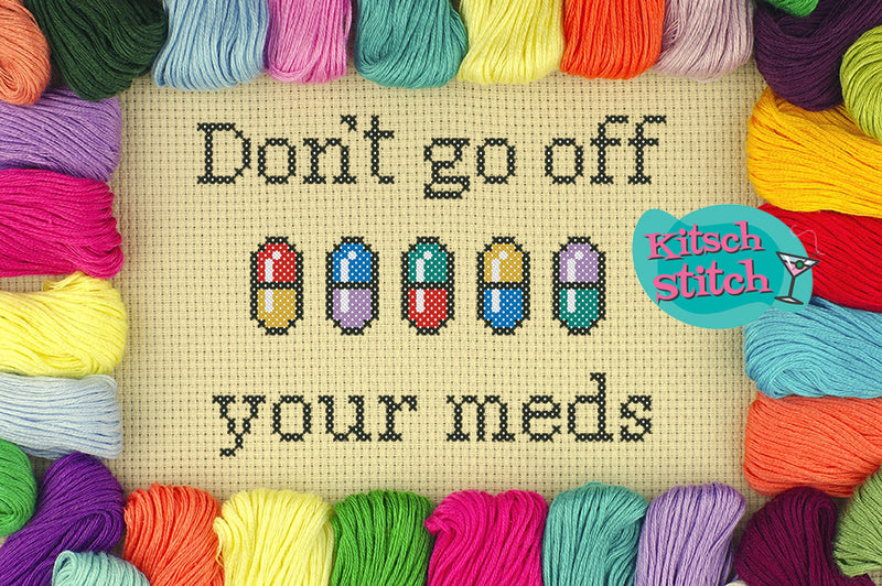 Don't Go Off Your Meds - Cross Stitch Pattern - Kitsch Stitch Studio