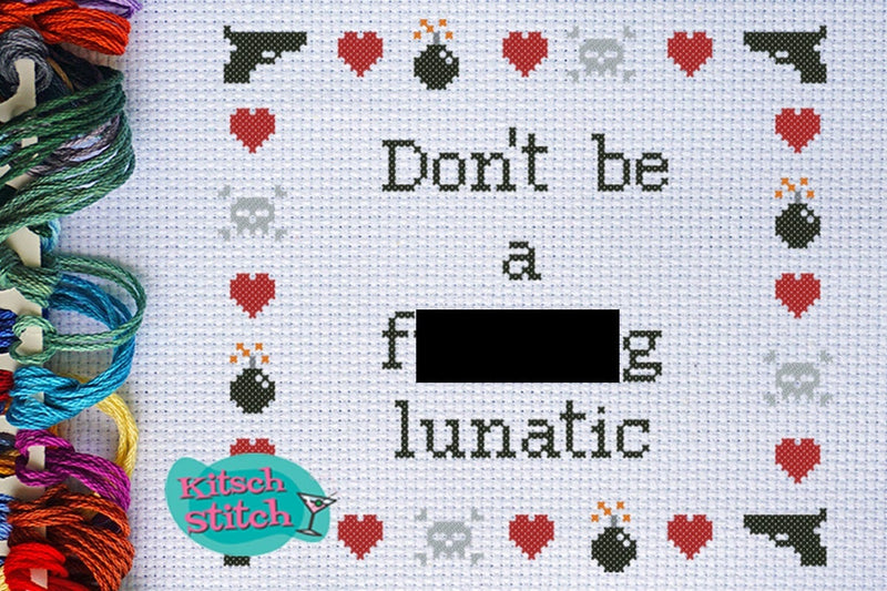 Don't Be A F***ing Lunatic - Cross Stitch Pattern - Kitsch Stitch Studio